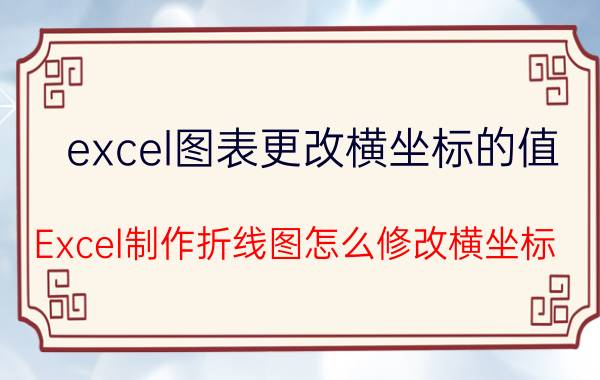 excel图表更改横坐标的值 Excel制作折线图怎么修改横坐标？